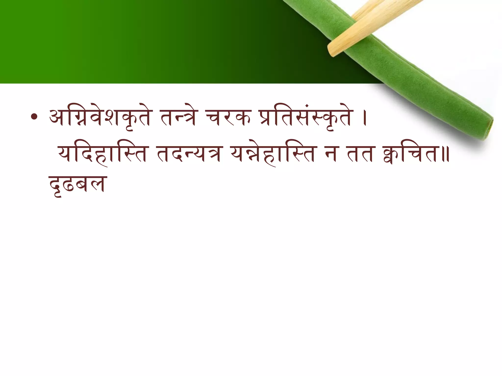 • अश्विर्वेशकृते तन्त्त्रे चरक प्रश्वतसंस्कृते ।
यददहाश्वस्त तदन्त्यत्र यन्नेहाश्वस्त न तत क्वश्वचत॥
दृढबल
 