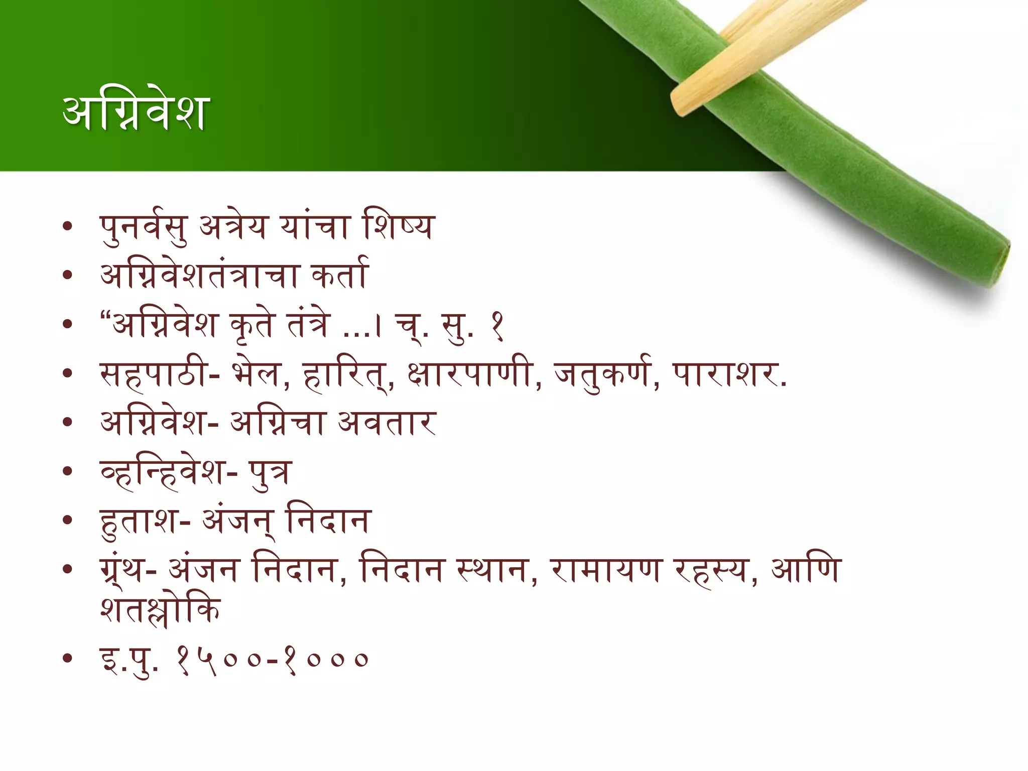 अश्विर्वेश
• पुनर्ववसु अत्रेय यांचा श्वशष्य
• अश्विर्वेशतंत्राचा कताव
• “अश्विर्वेश कृते तंत्रे ...। च्. सु. १
• सहपाठी- भेल, हाररत्, क्षारपाणी, जतुकणव, पाराशर.
• अश्विर्वेश- अश्विचा अर्वतार
• व्हश्वन्त्हर्वेश- पुत्र
• हुताश- अंजन् श्वनदान
• ग््ंथ- अंजन श्वनदान, श्वनदान स्थान, रामायण रहस्य, आश्वण
शतश्लोदक
• इ.पु. १५००-१०००
 