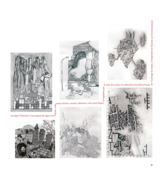 un papier Fabriano). Convoquant des lignes stru
cturées,
ordo
nnées, brisées, courbes, aléatoires, voire anarchiques,
et
impulsées
par
le sujet des ruines, les réalisations des élèves évoqu-
ent
le
passage
du
temps,
et
l’empreinte
de
l’homme
sur
l’environnement.
19
 