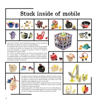 Stuck inside of mobile with the Memphis blues again... est une chanson de
Bob Dylan, qui a inspiré son nom au « groupe Memphis ».
De septembre 2021 à janvier 2022, les céramistes de l’école ont imaginé
la conception de théières en s’inspirant des créations emblématiques
du groupe Memphis, ce groupe de penseurs, artistes et designers
né en Italie dans les années 1980.
En réaction au design industriel et purement fonctionnaliste hérité
du « good design » d’après-guerre, le groupe Memphis propose
un ensemble d’objets et de mobiliers humoristiques et parfois loufoques,
aux formes asymétriques et aux couleurs joyeuses, et révolutionne l’approche
d’un design consensuel et rationnel.
Des objets aux formes atypiques, géométriques, décalées et colorées ont ainsi
été réalisés. Les élèves ont utilisé et expérimenté la technique du modelage
à la plaque. Les pièces sont en faïence blanche et les décors sont à base
d’engobes colorés appliqués sur terre crue et sèche.
Après une première cuisson à 980°C, chaque pièce est recouverte d’un émail
transparent donnant la brillance et l’éclat des couleurs après un passage
en deuxième cuisson pour l’émail.
Chaque proposition a fait l’objet d’une prise de vue au studio photo par
les participants des cours de photographie. Un travail sur la lumière, la mise
en scène, le cadrage et les reflets a été mené à partir de ces objets.
Stuck inside of mobile
22
 