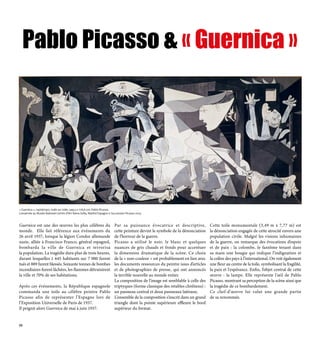 Guernica est une des œuvres les plus célèbres du
monde. Elle fait référence aux événements du
26 avril 1937, lorsque la légion Condor allemande
nazie, alliée à Francisco Franco, général espagnol,
bombarda la ville de Guernica et terrorisa
la population. La tragédie dura plus de trois heures,
durant lesquelles 1 645 habitants sur 7 000 furent
tués et 889 furent blessés. Soixante tonnes de bombes
incendiaires furent lâchées, les flammes détruisirent
la ville et 70% de ses habitations.
Après ces événements, la République espagnole
commanda une toile au célèbre peintre Pablo
Picasso afin de représenter l’Espagne lors de
l’Exposition Universelle de Paris de 1937.
Il peignit alors Guernica de mai à juin 1937.
Par sa puissance évocatrice et descriptive,
cette peinture devint le symbole de la dénonciation
de l'horreur de la guerre.
Picasso a utilisé le noir, le blanc et quelques
nuances de gris chauds et froids pour accentuer
la dimension dramatique de la scène. Ce choix
de la « non-couleur » est probablement en lien avec
les documents ressources du peintre issus d’articles
et de photographies de presse, qui ont annoncés
la terrible nouvelle au monde entier.
La composition de l'image est semblable à celle des
triptyques (forme classique des retables chrétiens) :
un panneau central et deux panneaux latéraux.
L'ensemble de la composition s'inscrit dans un grand
triangle dont la pointe supérieure effleure le bord
supérieur du format.
Cette toile monumentale (3,49 m x 7,77 m) est
la dénonciation engagée de cette atrocité envers une
population civile. Malgré les visions inhumaines
de la guerre, on remarque des évocations d’espoir
et de paix : la colombe, le fantôme tenant dans
sa main une bougie qui indique l’indignation et
la colère des pays à l’international. On voit également
une fleur au centre de la toile, symbolisant la fragilité,
la paix et l'espérance. Enfin, l’objet central de cette
œuvre : la lampe. Elle représente l'œil de Pablo
Picasso, montrant sa perception de la scène ainsi que
la tragédie de ce bombardement.
Ce chef-d'œuvre lui valut une grande partie
de sa renommée.
« Guernica », 04/06/1937, huile sur toile, 349,3 x 776,6 cm, Pablo Picasso.
Conservée au Musée National Centre d’Art Reina Sofia, Madrid Espagne © Succession Picasso 2023.
Pablo Picasso & « Guernica »
24
 