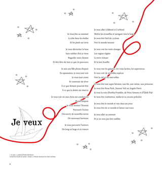 « Je veux », poème d’Anaïs Dechancé.
Extrait du recueil de textes « Anara », d’Anaïs Dechancé et Clara Jammes.
Je veux
Je veux être au sommet
Je veux être au sommet
La tête dans les étoiles
La tête dans les étoiles
Et les pieds sur terre
Et les pieds sur terre
Je veux décrocher la lune
Je veux décrocher la lune
Sans oublier d’où je viens
Sans oublier d’où je viens
Regarder mon chemin
Regarder mon chemin
Et être fière de tout ce que j’ai parcouru
Et être fière de tout ce que j’ai parcouru
Je suis une fille pleine d’espoir
Je suis une fille pleine d’espoir
En apesanteur, je veux tout voir
En apesanteur, je veux tout voir
Je veux tout croire
Je veux tout croire
Et continuer de rêver
Et continuer de rêver
À ce que demain pourrait être
À ce que demain pourrait être
À ce que le destin me réserve
À ce que le destin me réserve
Je veux voir où mes choix me conduiront
Je veux voir où mes choix me conduiront
Pleine d’espoir
Pleine d’espoir
Je veux monter l’Everest
Je veux monter l’Everest
Parcourir l’océan
Parcourir l’océan
Découvrir de nouvelles terres
Découvrir de nouvelles terres
De nouveaux horizons
De nouveaux horizons
Je veux parcourir l’univers
Je veux parcourir l’univers
De long en large et en travers
De long en large et en travers
Je veux aller à bâbord et à tribord
Je veux aller à bâbord et à tribord
Mettre les écoutilles et naviguer vers le large
Mettre les écoutilles et naviguer vers le large
Je veux être l’œil du cyclone
Je veux être l’œil du cyclone
Voir le monde tourner
Voir le monde tourner
Je veux voir les vents changer
Je veux voir les vents changer
Les vagues s’agiter
Les vagues s’agiter
La terre remuer
La terre remuer
Et la lave bouillir
Et la lave bouillir
Je veux voir les galaxies, les voies lactées, les supernovas
Je veux voir les galaxies, les voies lactées, les supernovas
Je veux voir de nouvelles espèces
Je veux voir de nouvelles espèces
Voir le ciel et ses merveilles
Voir le ciel et ses merveilles
Je veux être une super héroïne, une fée, une sirène, une princesse
Je veux être une super héroïne, une fée, une sirène, une princesse
Je veux être Rosa Park, Simone Veil ou Angela Davis
Je veux être Rosa Park, Simone Veil ou Angela Davis
Je veux la voix d’Aretha Franklin, de Nina Simone et d’Édith Piaf
Je veux la voix d’Aretha Franklin, de Nina Simone et d’Édith Piaf
Je veux être institutrice, médecin ou encore policière
Je veux être institutrice, médecin ou encore policière
Je veux être le monde et voir dans ses yeux
Je veux être le monde et voir dans ses yeux
Je veux être de ce monde et laisser une trace
Je veux être de ce monde et laisser une trace
Je veux aller au sommet
Je veux aller au sommet
Et je ne veux pas être oubliée
Et je ne veux pas être oubliée
4
 