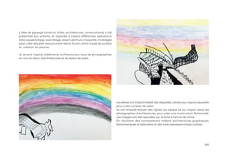 105
L'idée de paysage construit (villes, architectures, constructions) a été
présentée aux enfants, et explorée à travers différentes opérations
(découpage/collage, assemblage, dessin, peinture, maquette, modelage)
pour créer des aller-retours entre réel et fiction, entre travail de surface
et création en volume.
Ils se sont inspirés d'éléments architecturaux issus de photographies
en noir et blanc d'architectures et de levers de soleil.
Les élèves ont d'abord réalisé des dégradés colorés aux crayons aquarelle
pour créer un lever de soleil.
Ils ont ensuite extrait des lignes au calque et au crayon dans les
photographies d'architectures, pour créer une construction fictionnelle.
Les images ont été reportées sur le fond à l'encre de chine.
En résultent des compositions mêlant architectures graphiques,
fantomatiques et abstraites et des ciels expressionnistes colorés.
 