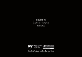 124
École d’art de La Roche-sur-Yon
BRUIRE #1
Archiver - Traverser
mars 2022
 