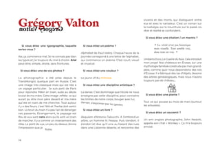 16
Si vous étiez une typographie, laquelle
seriez-vous ?
Aïe, ça commence mal. Je ne connais pas bien
les typos et j’ai toujours du mal à choisir. Arial
peut-être, simple, droite, sans fioritures.
Si vous étiez une de vos photos ?
La photographie a été prise depuis le
TransMongol, quelque part en Russie. C’est
une image très classique mais qui est liée à
un voyage particulier. Je suis parti de Paris
pour rejoindre Pékin en train, suite au décès
brutal de ma mère. Cette image reflète ce qui
aurait pu être mon père devant et ma mère
qui est en train de me chercher. Tout autour
il y a des fleurs, c’est l’été et l’herbe doit sentir
bon. Le bruit du train n’a pas l’air de déranger
ces passants. Étrangement, le paysage est
flou et eux sont nets alors qu’ils sont en train
de marcher. Il y a comme un inversement des
rôles. Le point de vue, un peu du dessus, donne
l’impression que je
Si vous étiez un poème ?
Alphabet de Paul Valéry. Chaque heure de la
journée correspond à une lettre de l’alphabet,
qui commence un poème. C’est court, visuel
et musical.
Si vous étiez une couleur ?
Le jaune vif du mimosa.
Si vous étiez une discipline artistique ?
La danse. C’est dommage que l’école ne nous
enseigne pas cette discipline, pour connaitre
les limites de notre corps, bouger avec lui,
Si vous étiez un livre ?
Requiem d’Antonio Tabucchi. À d’un
arbre, un homme lit Pessoa. Puis s’endort. Il
s’endort et rêve qu’il erre au hasard des rues
dans une Lisbonne déserte, et rencontre des
vivants et des morts, qui dialoguent entre
eux et avec le narrateur. C’est un roman sur
la nostalgie, sur la nourriture, sur le passé, où
rêve et réalité se confondent.
Si vous étiez une citation / un mantra ?
Umberto Ecco, La Guerre du faux. Cela introduit
mon projet Nos châteaux en Écosse, sur une
mythologie familiale construite par mon grand-
père, comme quoi nous descendons des rois
d’Écosse. Il a fabriqué des tas d’objets, dessiné
des arbres généalogiques, mais nous n’avons
toujours pas de château...
Si vous étiez une plante ?
Tout ce qui pousse au mois de mars (surtout
les arbustes).
Si vous étiez un souvenir ?
Un ami anglais photographe, John Nesbitt,
appelle son chat « Monkey ». Ça m’a toujours
amusé.
Grégory Valton
flotte.
danser, s’exprimer par les gestes.
l’ombre
« La vérité n’est pas historique
mais visuelle. Tout semble vrai,
donc tout est vrai. »
G
r
é
g
o
r
y
V
a
l
t
o
n
 