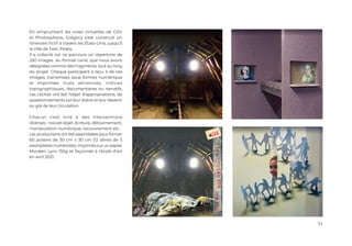 21
En empruntant les voies virtuelles de GSV
et Photosphere, Grégory s’est construit un
itinéraire fictif à travers les États-Unis, jusqu’à
la ville de Twin Peaks.
Il a collecté sur ce parcours un répertoire de
250 images au format carré, que nous avons
désignées comme des fragments, tout au long
du projet. Chaque participant a reçu 4 de ces
images, transmises sous formes numérique
et imprimée. Vues aériennes, indices
topographiques, documentaires ou narratifs,
ces clichés ont fait l’objet d’appropriations, de
questionnements sur leur statut et leur devenir
au gré de leur circulation.
Chacun s’est livré à des interventions
diverses : nouvel objet, écriture, détournement,
manipulation numérique, recouvrement etc.
Les productions ont été assemblées pour former
60 posters de 30 cm x 30 cm (12 séries de 5
exemplaires numérotés), imprimés sur un papier
Munken Lynx 150g et façonnés à l’école d’art
en avril 2021.
 