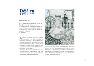 37
Déjà vu
Archiver, traverser  : ces deux verbes
convoquent à la fois le temps et
l'espace, la mémoire. Le dessin offre toutes
sortes de libertés, celle de traverser les murs,
faire jaillir des espaces, faire naître quelque
chose avec presque rien, ou faire exister des
mondes et des temporalités différentes au
sein d'une même page.
Passages, effacements, transformations,
superpositions, organisation de ces
passages, cadrages et composition furent
au centre de nos préoccupations.	
Les œuvres de Denis Roche, Frédéric Malette, Massinissa
Selmani, Coraline de Chiara, Éléonore False ou encore
l'histoire du théorème de Néfertiti traversèrent
leséchanges. Il fallut d'abord réaliser une photographie
en noir et blanc qui deviendrait un sujet de dessin, puis
écrire et beaucoup dessiner.
Déjà vu
Déjà vu : n.m.inv.
1- Ce qui n'est pas nouveau, ce qui est
banal, sans originalité.
2- Trouble de la mémoire donnant au
sujet l'impression soudaine et intense
d'avoir déjà vécu dans le passé la
situation présente.
(Larousse)
 