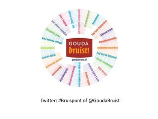 Twitter: #Bruispunt of @GoudaBruist 
 
