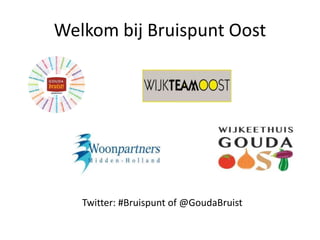 Twitter: #Bruispunt of @GoudaBruist
Welkom bij Bruispunt Oost
 