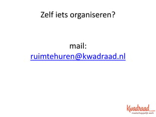 Zelf iets organiseren?
mail:
ruimtehuren@kwadraad.nl
 