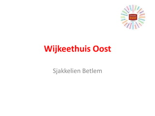 Wijkeethuis Oost
Sjakkelien Betlem
 