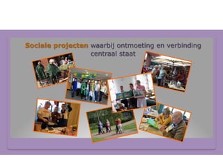 Sociale projecten waarbij ontmoeting en verbinding
centraal staat
 