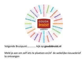 Volgende Bruispunt:…......... kijk op goudabruist.nl
Meld je aan om zelf iets te plaatsen en/of de wekelijke nieuwsbrief
te ontvangen
 