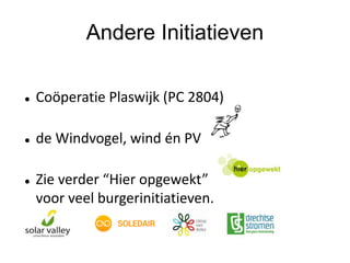 Andere Initiatieven
 Coöperatie Plaswijk (PC 2804)
 de Windvogel, wind én PV
 Zie verder “Hier opgewekt”
voor veel burgerinitiatieven.
 