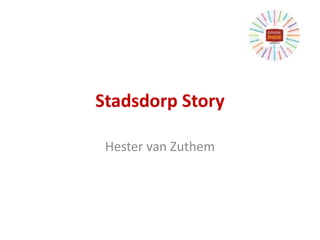 Stadsdorp Story
Hester van Zuthem
 