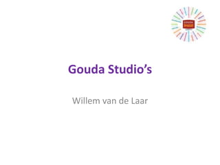 Gouda Studio’s
Willem van de Laar
 