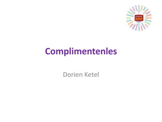 Complimentenles
Dorien Ketel
 