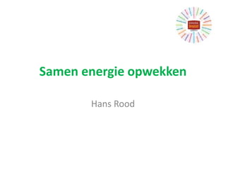 Samen energie opwekken
Hans Rood
 