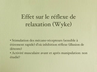 Effet sur le réflexe de relaxation (Wyke) <ul><li>Stimulation des mécano-récepteurs (sensible à étirement rapide) d’où inh...