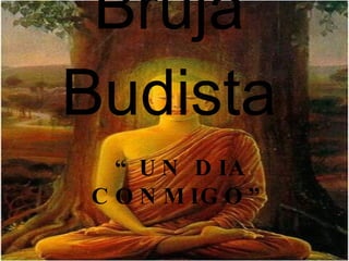 Bruja   Budista “ UN DIA CONMIGO” 