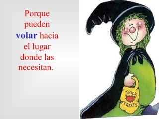 Porque
  pueden
volar hacia
  el lugar
 donde las
 necesitan.
 