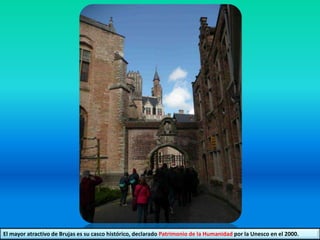 El mayor atractivo de Brujas es su casco histórico, declarado Patrimonio de la Humanidad por la Unesco en el 2000.
 