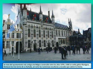 Se trata del ayuntamiento más antiguo de Bélgica construido entre los años 1376 y 1426 en estilo gótico flamígero.
Destacan las tres torres de su fachada, así como las numerosas esculturas y escudos que cubren la misma.
 