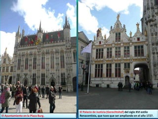 El Ayuntamiento en la Plaza Burg.
El Palacio de Justicia (Gerechtshof) del siglo XVI estilo
Renacentista, que tuvo que ser ampliando en el año 1727.
 