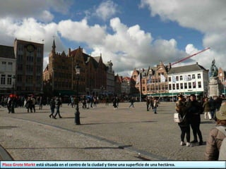 Plaza Grote Markt está situada en el centro de la ciudad y tiene una superficie de una hectárea.
 