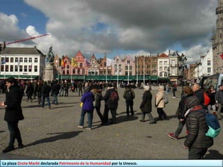 La plaza Grote Markt declarada Patrimonio de la Humanidad por la Unesco.
 