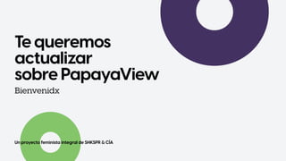 Te queremos
actualizar


sobre PapayaView
Bienvenidx
Un proyecto feminista integral de SHKSPR & CÍA
 