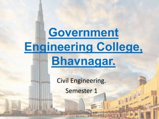 Government
Engineering College,
Bhavnagar.
Civil Engineering.
Semester 1
 