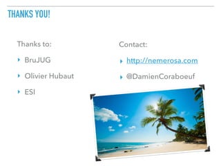 THANKS YOU!
Thanks to:
‣ BruJUG
‣ Olivier Hubaut
‣ ESI
Contact:
▸ http://nemerosa.com
▸ @DamienCoraboeuf
 