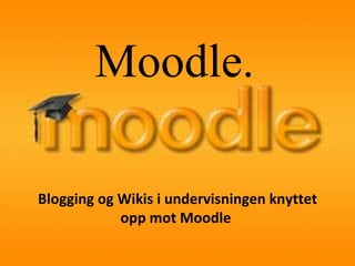 Moodle. Blogging og Wikis i undervisningen knyttet opp mot Moodle   