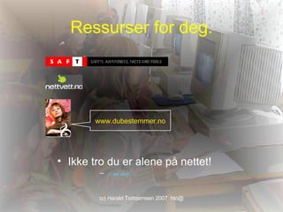 Ressurser for deg. Ikke tro du er alene på nettet! – ser deg! www.dubestemmer.no 