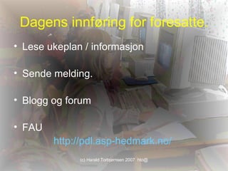 Dagens innføring for foresatte. Lese ukeplan / informasjon Sende melding. Blogg og forum FAU http://pdl.asp-hedmark.no/   