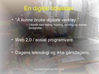 En digital tidsalder. ” Å kunne bruke digitale verktøy .” Likestilt med lesing, regning, skriving og sosiale ferdigheter. Web 2.0 / sosial programvare. Dagens teknologi og ikke gårsdagens. 