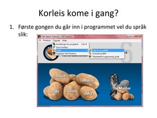 Korleis kome i gang? Første gongen du går inn i programmet vel du språk slik:  