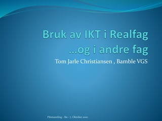 Tom Jarle Christiansen , Bamble VGS
Pilotsamling - Bø - 7. Oktober 2010
 