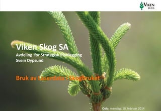 Viken Skog SA
Avdeling for Strategisk Planlegging
Svein Dypsund

Bruk av Laserdata i Skogbruket

Oslo, mandag, 10. februar 2014

 