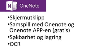 Onenote
•Skjermutklipp
•Samspill med Onenote og
Onenote APP-en (gratis)
•Søkbarhet og lagring
•OCR
 