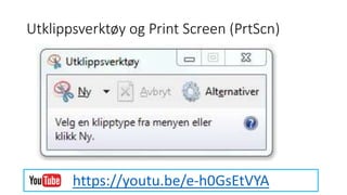 Utklippsverktøy og Print Screen (PrtScn)
https://youtu.be/e-h0GsEtVYA
 