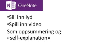 Onenote
•Sill inn lyd
•Spill inn video
Som oppsummering og
«self-explanation»
 