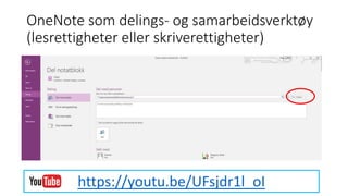 OneNote som delings- og samarbeidsverktøy
(lesrettigheter eller skriverettigheter)
https://youtu.be/UFsjdr1l_oI
 