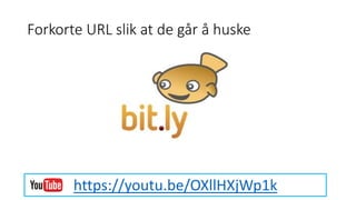 Forkorte URL slik at de går å huske
https://youtu.be/OXllHXjWp1k
 