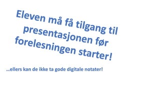…ellers kan de ikke ta gode digitale notater!
 