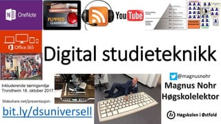 Digital studieteknikk
Slideshare.net/presentasjon:
bit.ly/dsuniversell
@magnusnohr
Inkluderende læringsmiljø
Trondheim 18. oktober 2017
 