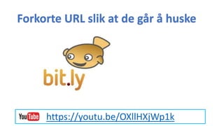 Forkorte URL slik at de går å huske
https://youtu.be/OXllHXjWp1k
 