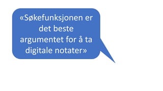 «Søkefunksjonen er
det beste
argumentet for å ta
digitale notater»
 