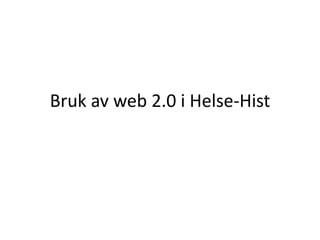 Bruk av web 2.0 i Helse-Hist
 
